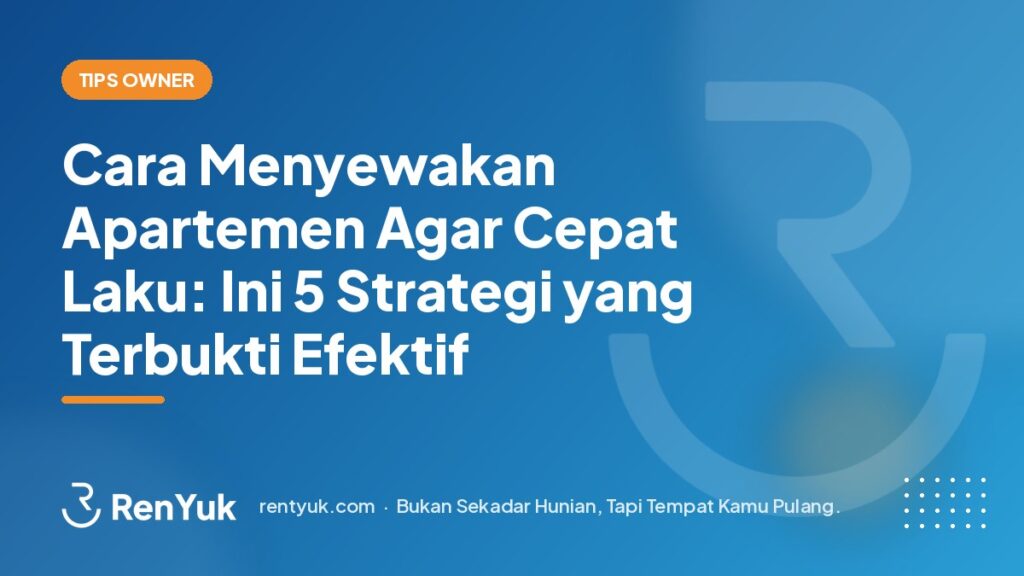 Cara Menyewakan Apartemen Agar Cepat Laku: Ini 5 Strategi yang Terbukti Efektif